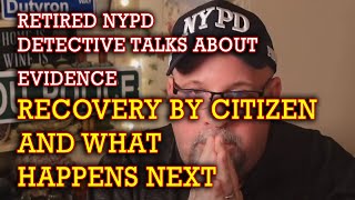 Retired NYPD Detective talks about Evidence recovery and what happens.