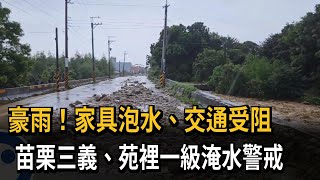 豪雨！家具泡水、交通受阻　苗栗三義、苑裡一級淹水警戒－民視新聞