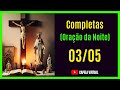 [ 03/05/24 ] Completas - Liturgia das Horas |  Capela Virtual ( Oração Católica da Noite)