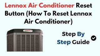 Lennox Air Conditioner Reset Button (How To Reset Lennox Air Conditioner)