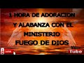 1 hora de adoracion y alabanza con el ministerio fuego de dios