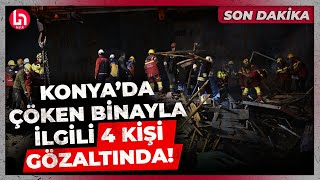 SON DAKİKA! Konya'da çöken binayla ilgili 4 şüpheli gözaltına alındı!