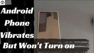 My Android Phone Vibrates But Won't Turn On. How Should I Fix It?