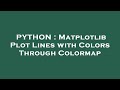 PYTHON : Matplotlib Plot Lines with Colors Through Colormap