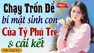 [Truyện Mới] CHẠY TRỐN ĐỂ BÍ MẬT SINH CON CỦA TỶ PHÚ - Đọc truyện full dễ ngủ