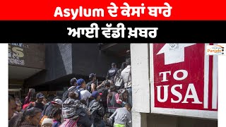 Asylum ਦੇ ਕੇਸਾਂ ਬਾਰੇ ਆਈ ਵੱਡੀ ਖ਼ਬਰ | US IMMIGRATION