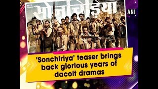 'Sonchiriya' teaser brings back glorious years of dacoit dramas - #Entertainment News