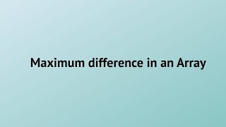 Find Maximum difference in an given integer array