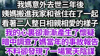 我媽意外去世三年後，姨媽搬進我家和爸住在了一起，看著二人整日相親相愛的樣子，我的心裏卻漸漸產生了懷疑，暗中調查了媽當年的事故報告，不料卻發現了一場驚天陰謀【倫理】【都市】