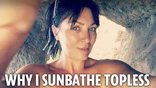 Sunbathing topless is my right - I don't care if I get strange looks, it's empowering \u0026 liberating