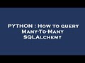 PYTHON : How to query Many-To-Many SQLAlchemy