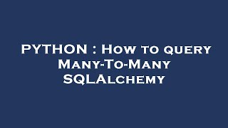 PYTHON : How to query Many-To-Many SQLAlchemy