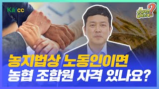 농업이면 물어보세요 Ep.28 농지법상의 노동인이면 농협 조합원 자격이 부여되나요?