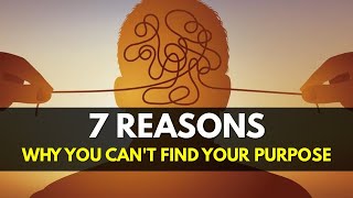 7 Reasons Why You Can't Find Your Purpose