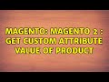 Magento: Magento 2 : Get Custom Attribute Value of Product (2 Solutions!!)