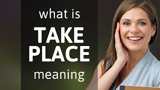 Take place | what is TAKE PLACE meaning