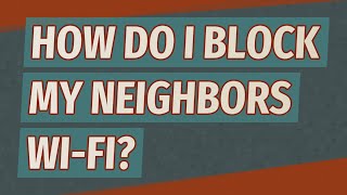 How do I block my neighbors Wi-Fi?