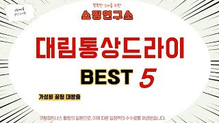 대림통상드라이 후기 리뷰 추천 TOP5