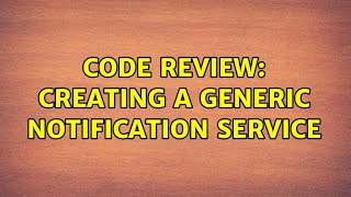 Code Review: Creating a generic notification service