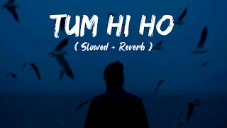 Tum Hi Ho [Slowed+Reverb] - Arijit Singh | Aashiqui 2 | happy-or-sad