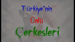 Türkiye'nin Ünlü Çerkesleri