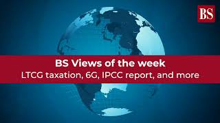 BS Views of the week: LTCG taxation, 6G, IPCC report, and more