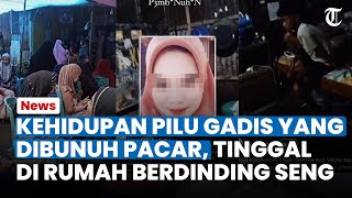 KEHIDUPAN PILU Gadis Yang Dibunuh Sang Pacar, Tinggal Di Rumah Berdinding Seng Bekas