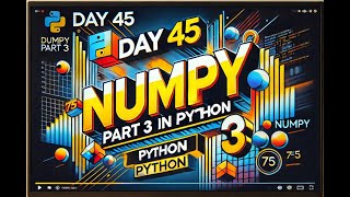 Python Day 45: Numpy Part-3 | Advanced Python l 75-Day Coding Challenge