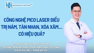 CÔNG NGHỆ PICO LASER ĐIỀU TRỊ NÁM, TÀN NHAN, XÓA XĂM…CÓ HIỆU QUẢ?