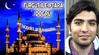 TURGUT İLE İFTARA DOĞRU !!