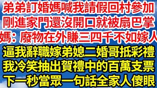 弟弟訂婚媽喊我請假回村參加，剛進家門還沒開口就被扇巴掌，媽：廢物在外賺三四千不如嫁人，逼我辭職嫁弟媳二婚大哥抵彩禮，我冷笑抽出賀禮中的百萬支票，下一秒當眾一句話全家人傻眼||笑看人生情感生活