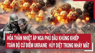 Tin quốc tế: Hỏa thần nhiệt áp Nga phủ đầu, toàn bộ cứ điểm Ukraine bị hủy diệt trong nháy mắt