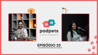 Podpets EP20 - Convidada: Rose (Pet para Todos)