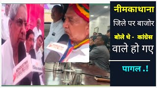 अब नीमकाथाना जिला नहीं, बाजोर ने कहा था - कांग्रेस वाले पागल हो चुके, मोदी ने कहा था कची कोडी.!