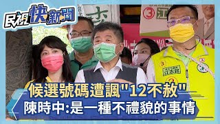 陳時中候選號碼遭諷「12不赦」  今回應：是一種不禮貌的事情－民視新聞