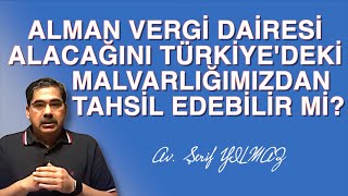 ALMAN VERGİ DAİRESİ ALACAĞINI TÜRKİYE'DEKİ MALVARLIĞIMIZDAN TAHSİL EDEBİLİR Mİ?