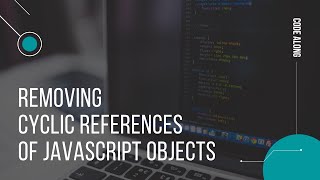 Removing cyclic references from a JavaScript object | Intermediate level | Code along with Vishal