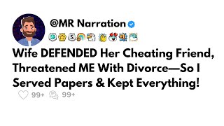 Wife DEFENDED Her Cheating Friend, Threatened ME With Divorce—So I Served Papers \u0026 Kept Everything!