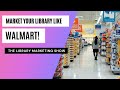 Be More Like Walmart! How To Build Library Marketing Success Like a Giant Retailer