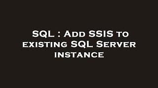 SQL : Add SSIS to existing SQL Server instance