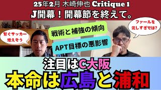 Jリーグ開幕！開幕節を終えて。本命は広島、浦和も強そう。注目はC大阪。戦術と補強のトレンド。APT目標でファールを流しすぎ？｜25年2月 木崎伸也 Critique 1