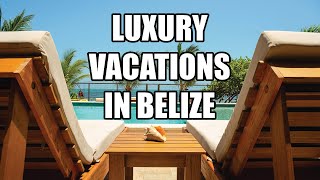 Best Beachfront Luxury Vacations in Belize