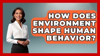 How Does Environment Shape Human Behavior? | The Sociology Workshop