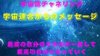 【宇宙語チャネリング　宇宙連合からのメッセージ】最高のエネルギー発して最高の自分になっていく