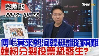 【完整版下集】傅崐萁來勢洶韓國瑜挺誰陷兩難 韓粉分裂投票恐發生？ 少康戰情室 20191122