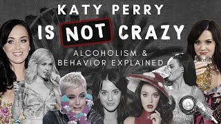 Katy Perry is NOT CRAZY - Alcoholism & Behavior Explained