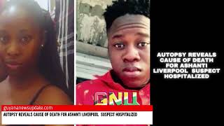 Autopsy Reveals Cause of Death for Ashanti Liverpool Suspect Hospitalized