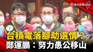 台積電落腳桃園助攻選情？鄭運鵬：努力愚公移山 @globalnewstw