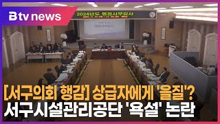 [서구의회 행감] 상급자에게 '을질'?…서구시설관리공단 '욕설' 논란