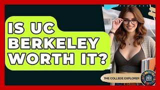 Is UC Berkeley Worth It? - The College Explorer